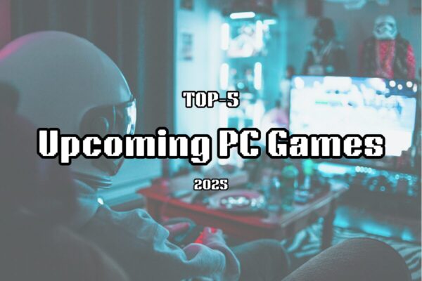 Top-5 Upcoming PC Games Ready to Define the Future of Gaming